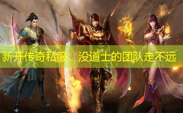 新开传奇私服：没道士的团队走不远