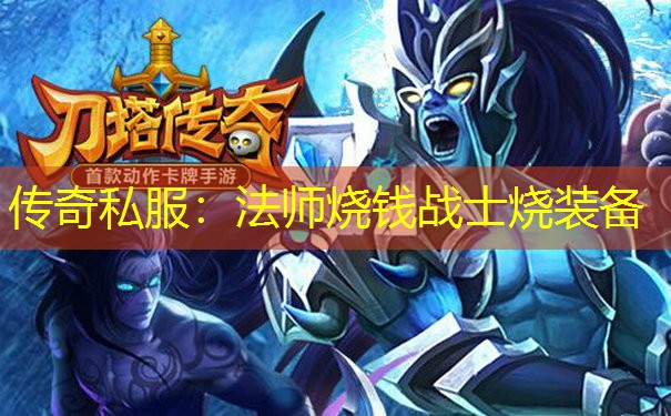 <b>传奇私服:法师烧钱战士烧装备</b>