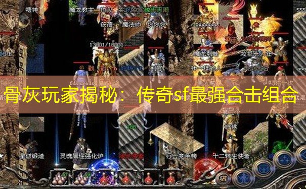 骨灰玩家揭秘:传奇sf最强合击组合