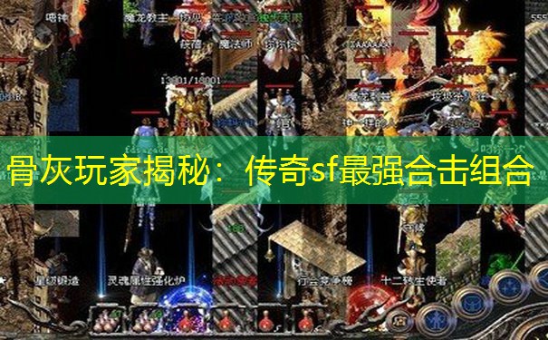 骨灰玩家揭秘：传奇sf最强合击组合