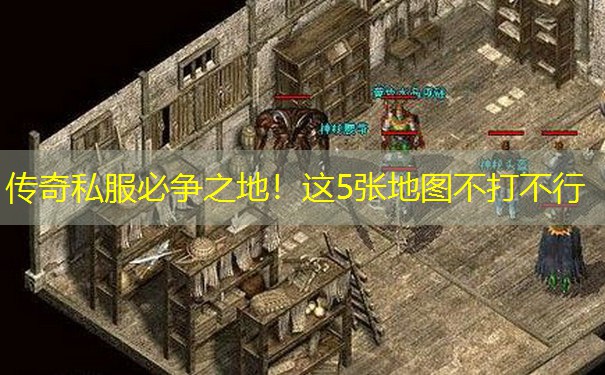 传奇私服必争之地！这5张地图不打不行