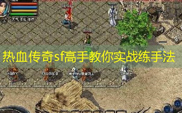 热血传奇sf高手教你实战练手法 热血传奇sf高手教你实战练手法