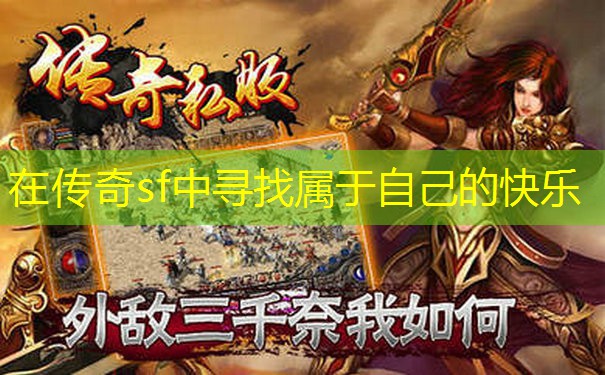 在传奇sf中寻找属于自己的快乐 在传奇sf中寻找属于自己的快乐