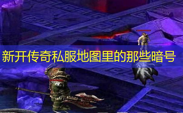 新开传奇私服地图里的那些暗号