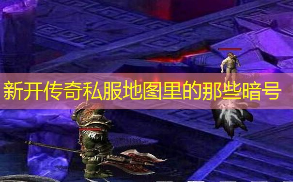 新开传奇私服地图里的那些暗号