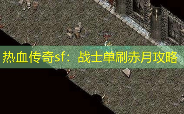 热血传奇sf：战士单刷赤月攻略