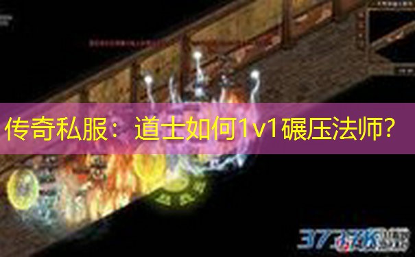 传奇私服：道士如何1v1碾压法师？
