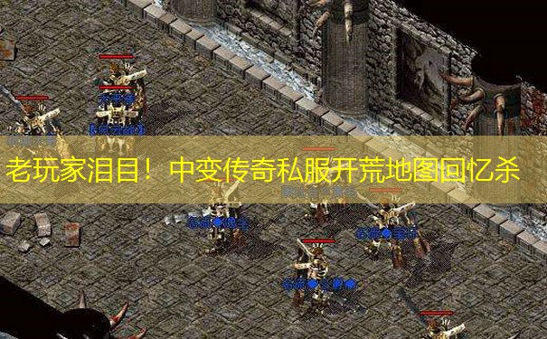 老玩家泪目!中变传奇私服开荒地图回忆杀