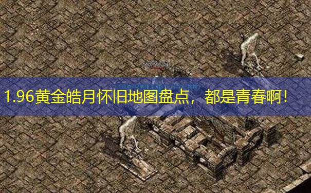 1.96黄金皓月怀旧地图盘点，都是青春啊！