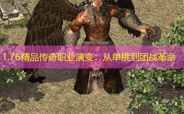 1.76精品传奇职业演变：从单挑到团战革命