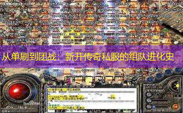 从单刷到团战：新开传奇私服的组队进化史