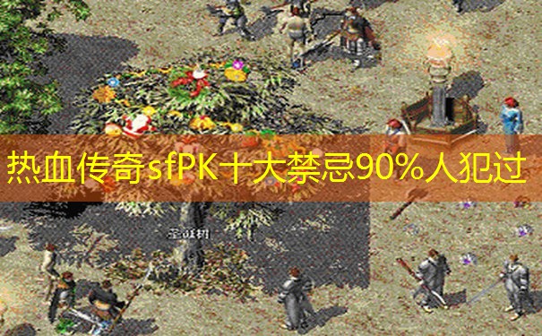 热血传奇sfPK十大禁忌90%人犯过