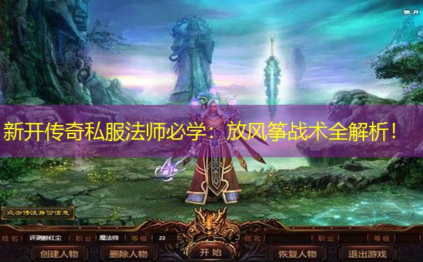 新开传奇私服法师必学:放风筝战术全解析!