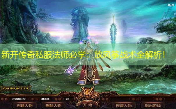 新开传奇私服法师必学:放风筝战术全解析! 新开传奇私服法师必学:放风筝战术全解析!