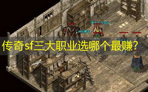 传奇sf三大职业选哪个最赚? 传奇sf三大职业选哪个最赚?
