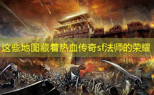 这些地图藏着热血传奇sf法师的荣耀