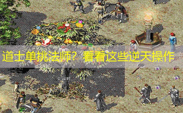 道士单挑法师?看看这些逆天操作